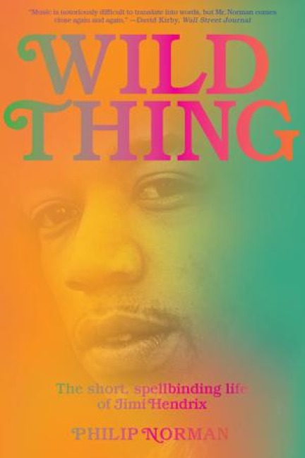 Wild Thing: The Short, Spellbinding Life of Jimi Hendrix - Philip Norman