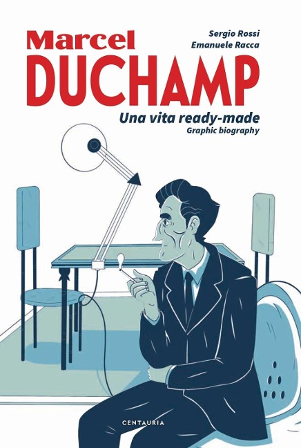 Duchamp. Una vita ready-made. Graphic biography - Sergio Rossi, Emanuele Racca