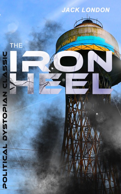 THE IRON HEEL (Political Dystopian Classic) - Jack London
