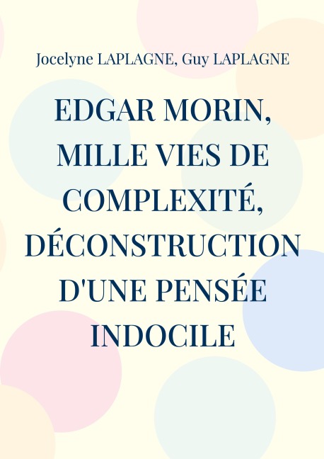 Edgar Morin, mille vies de complexité, déconstruction d'une pensée indocile - Jocelyne Laplagne, Guy Laplagne