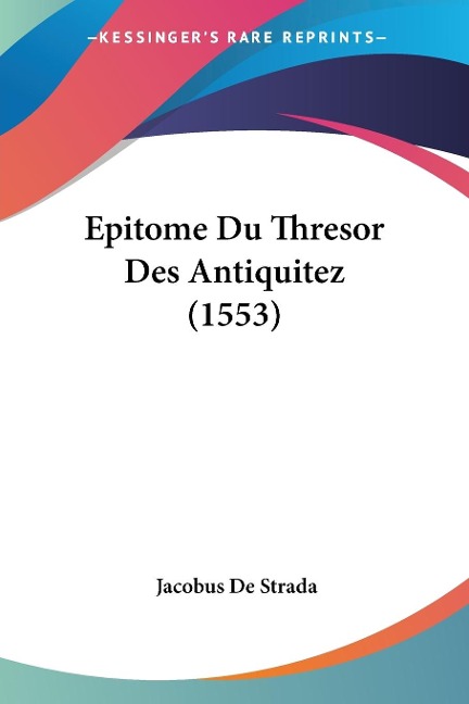 Epitome Du Thresor Des Antiquitez (1553) - Jacobus De Strada