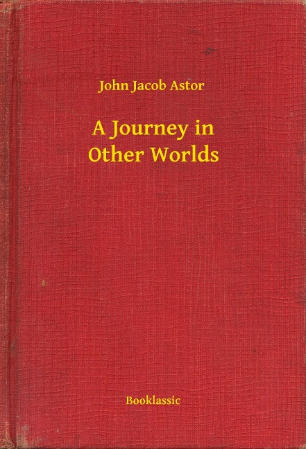 A Journey in Other Worlds - John Jacob Astor