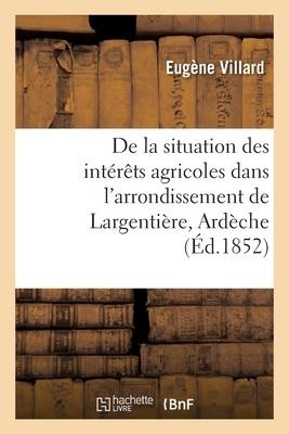 de la Situation Des Intérêts Agricoles Dans l'Arrondissement de Largentière, Ardèche - Eugène Villard