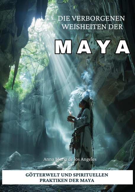 Die verborgenen Weisheiten der Maya - Anna Maria de los Angeles