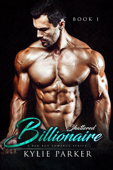 Shattered Billionaire: A Bad Boy Billionaire Romance (Shattered Billionaire Series, #1) - Kylie Parker