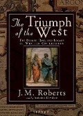 The Triumph of the West: The Origin, Rise, and the Legacy of Western Civilization - J. M. Roberts