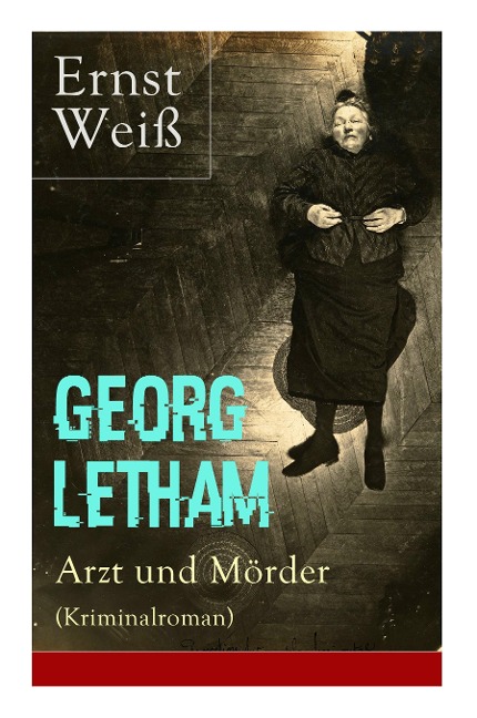 Georg Letham - Arzt Und Mörder (Kriminalroman) - Ernst Weiß