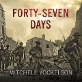 Forty-Seven Days Lib/E: How Pershing's Warriors Came of Age to Defeat the German Army in World War I - Mitchell Yockelson