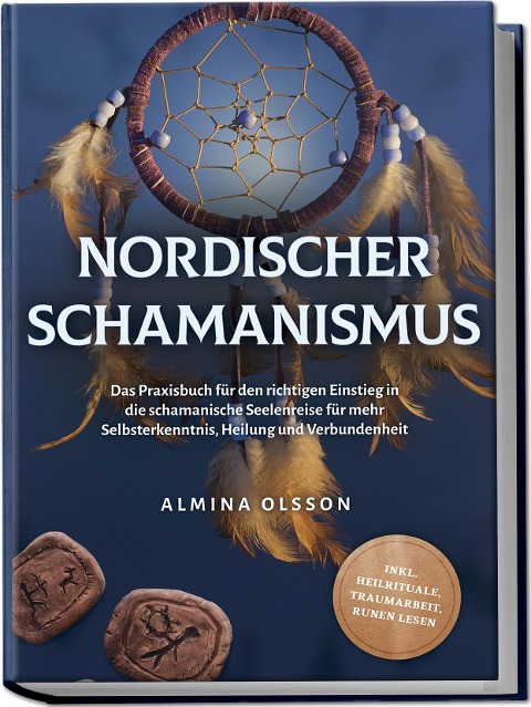 Nordischer Schamanismus: Das Praxisbuch für den richtigen Einstieg in die schamanische Seelenreise für mehr Selbsterkenntnis, Heilung und Verbundenheit - inkl. Heilrituale, Traumarbeit, Runen lesen - Almina Olsson