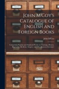 Cover-Bild zum Titel 'John M'Coy's Catalogue of English and Foreign Books [microform]: Comprising Popular and Standard Works on Theology, History, Biography, Medicine, Surg' von ''