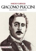 Giacomo Puccini. Ricordi e aneddoti - Amedeo Guidugli