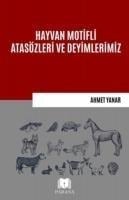 Hayvan Motifli Atasözleri ve Deyimlerimiz - Ahmet Yanar