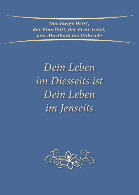 Dein Leben im Diesseits ist Dein Leben im Jenseits - Gabriele