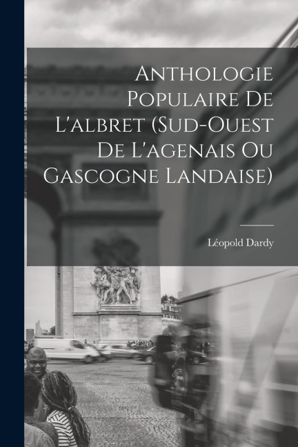Anthologie Populaire De L'albret (Sud-Ouest De L'agenais Ou Gascogne Landaise) - Léopold Dardy