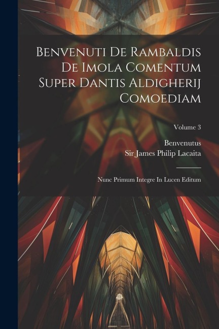 Benvenuti De Rambaldis De Imola Comentum Super Dantis Aldigherij Comoediam: Nunc Primum Integre In Lucen Editum; Volume 3 - Benvenutus (De Imola)