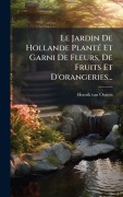 Cover-Bild zum Titel 'Le Jardin De Hollande PlantÃ(c) Et Garni De Fleurs, De Fruits Et D'orangeries...' von 'Henrik Van Oosten'