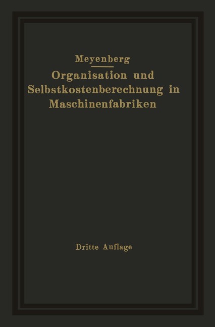 Einführung in die Organisation von Maschinenfabriken unter besonderer Berücksichtigung der Selbstkostenberechnung - Friedrich Meyenberg