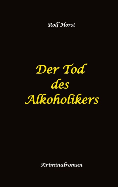 Der Tod des Alkoholikers - Sucht, Co-Abhängigkeit, Therapie, Kontrollverlust, Mobbing, Autismus, Selbsthass, Selbstüberschätzung, fahrlässige Tötung, Jugendamt - Rolf Horst