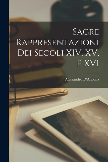 Sacre Rappresentazioni Dei Secoli XIV, XV, e XVI - Alessandro D'Ancona