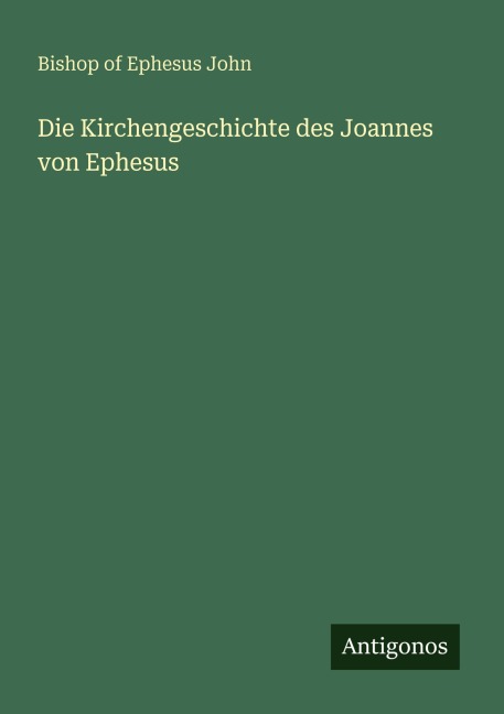 Die Kirchengeschichte des Joannes von Ephesus - Bishop of Ephesus John