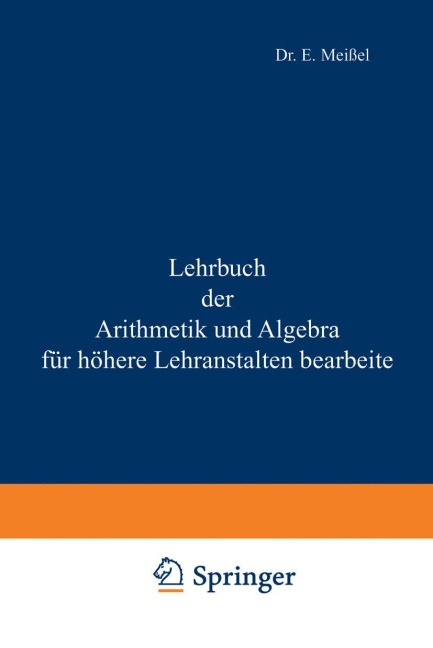 Lehrbuch der Arithmetik und Algebra für höhere Lehranstalten bearbeitet - Ernst Meißel