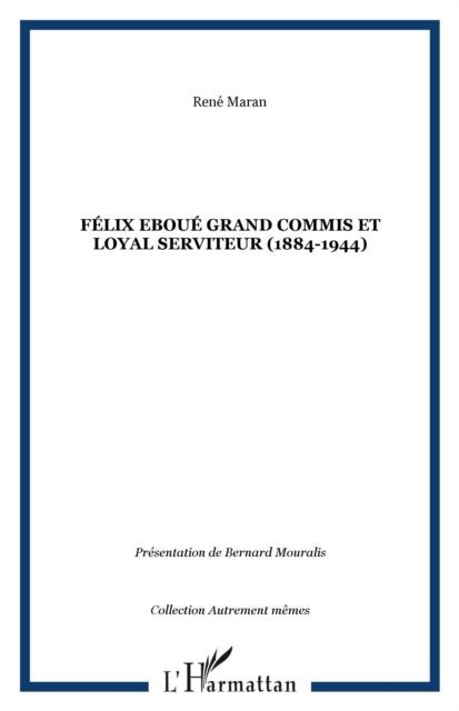 Felix eboue grand commis et loyal serviteur - Rene Maran