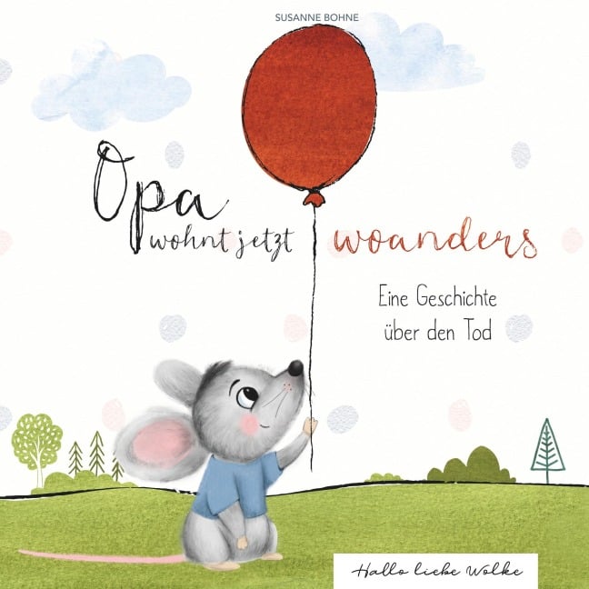Opa wohnt jetzt woanders: Eine Geschichte für Kinder über den Tod und die Trauer - Susanne Bohne