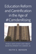 Cover-Bild zum Titel 'Education Reform and Gentrification in the Age of #CamdenRising' von 'Keith E. Benson'