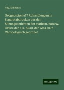 Geognostische?? Abhandlungen in Separatabdrucken aus den Sitzungsberichten der mathem. naturw. Classe der K.K. Akad. der Wiss. in?? : Chronologisch geordnet. - Aug. Em Reuss