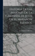 Cover-Bild zum Titel 'Historia De Las Misiones De La Campañía De Jesús En El Marañón Español' von 'José Chantre Y. Herrera'
