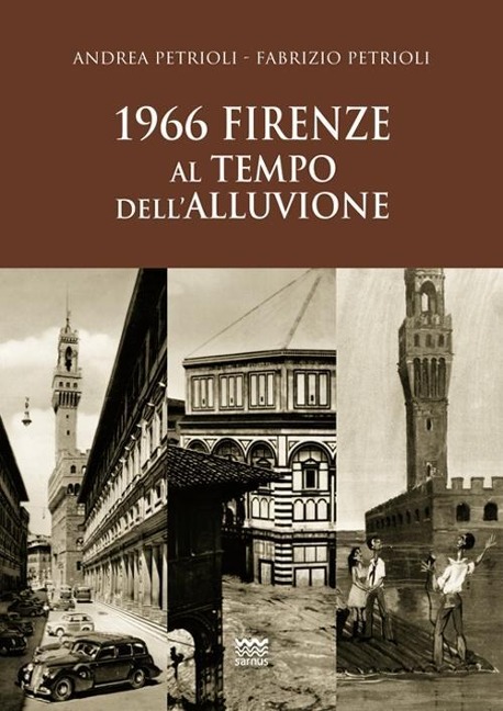 1966. Firenze al tempo dell'alluvione - Andrea Petrioli, Fabrizio Petrioli