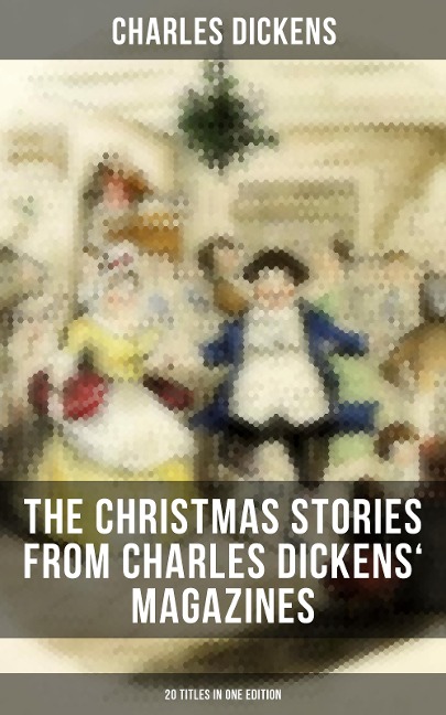 The Christmas Stories from Charles Dickens' Magazines - 20 Titles in One Edition - Charles Dickens