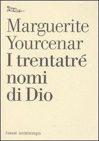 I trentatré nomi di Dio. Tentativo di un diario senza data e senza pronome personale. Testo francese a fronte - Marguerite Yourcenar