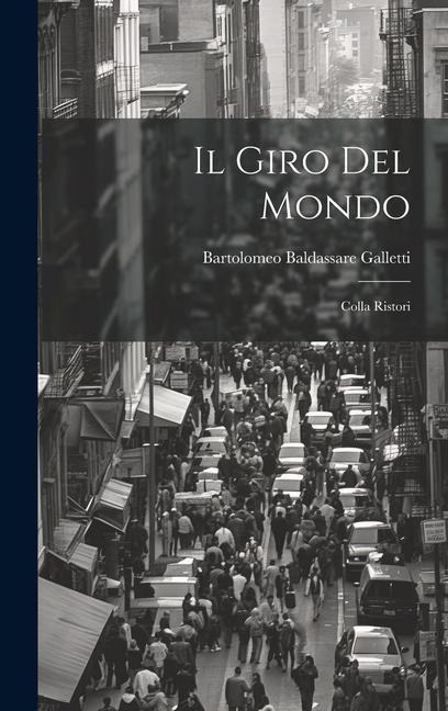 Il Giro Del Mondo: Colla Ristori - Bartolomeo Baldassare Galletti