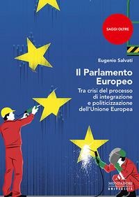 Il parlamento Europeo. Tra crisi del processo di integrazione e politicizzazione dell'Unione Europea - Eugenio Salvati