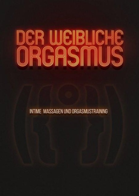 Der weibliche Orgasmus - Intime Massagen und Orgasmustraining - 