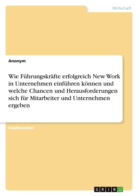 Wie Führungskräfte erfolgreich New Work in Unternehmen einführen können und welche Chancen und Herausforderungen sich für Mitarbeiter und Unternehmen ergeben - Anonymous