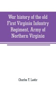Cover-Bild zum Titel 'War history of the old First Virginia Infantry Regiment, Army of Northern Virginia' von 'Charles T. Loehr'
