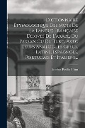 Cover-Bild zum Titel 'Dictionnaire Étymologique Des Mots De La Langue Française Dérivés De L'arabe, Du Persan Ou Du Turc, Avec Leurs Analogues Grecs, Latins, Espagnols, Por' von 'Antoine-Paulin Pihan'