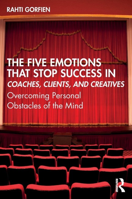 The Five Emotions That Stop Success in Coaches, Clients, and Creatives - Rahti Gorfien