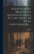Cover-Bild zum Titel 'Almanach Des Prisons, Ou Anecdotes Sur Le Régime Intérieur De La Conciergerie......' von ''