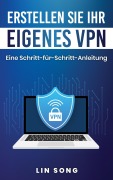 Cover-Bild zum Titel 'Erstellen Sie Ihr eigenes VPN: Eine Schritt-für-Schritt-Anleitung' von 'Lin Song'