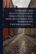 Cover-Bild zum Titel 'Vermakelyken Klugtvertelder Of Opregten Guychel-boek, Bevattende Veel Wonderlyke Geschiedenissen......' von 'Anonymous'