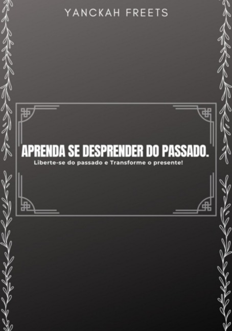 Ebook Aprenda Se Desprender Do Passado - Yanckah Freets