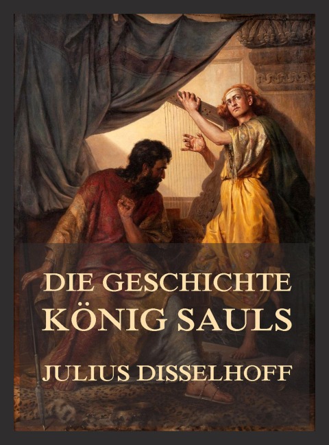 Die Geschichte Königs Sauls - Julius Disselhoff