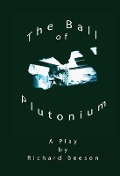 The Ball of Plutonium - Richard Beeson