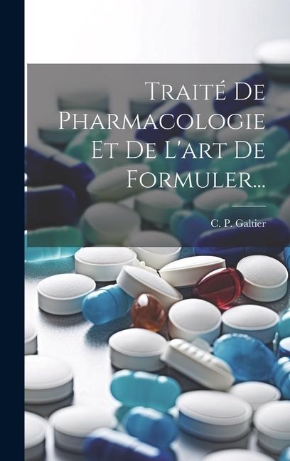 Traité De Pharmacologie Et De L'art De Formuler... - C. P. Galtier