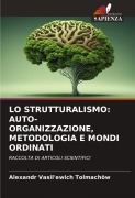 Cover-Bild zum Titel 'LO STRUTTURALISMO: AUTO-ORGANIZZAZIONE, METODOLOGIA E MONDI ORDINATI' von 'Alexandr Vasil'ewich Tolmachöw'