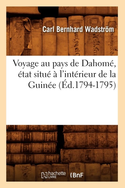 Voyage Au Pays de Dahomé, État Situé À l'Intérieur de la Guinée (Éd.1794-1795) - Carl Bernhard Wadström