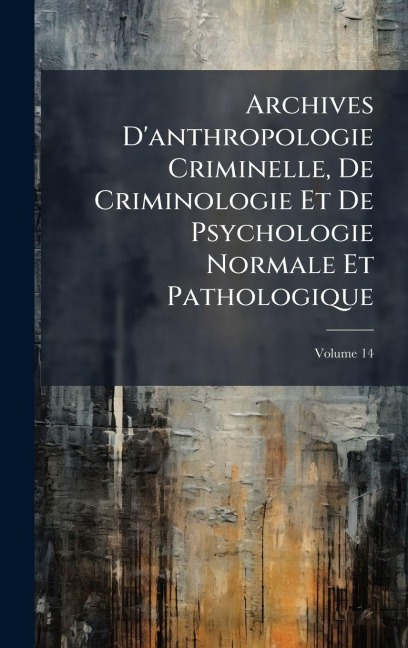 Archives D'anthropologie Criminelle, De Criminologie Et De Psychologie Normale Et Pathologique - Anonymous